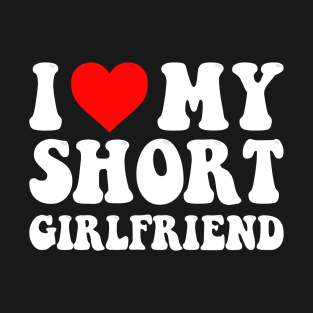 I Love My Short Girlfriend I Love My Short GF I Heart My Short Girlfriend GF Cute Funny T-Shirt