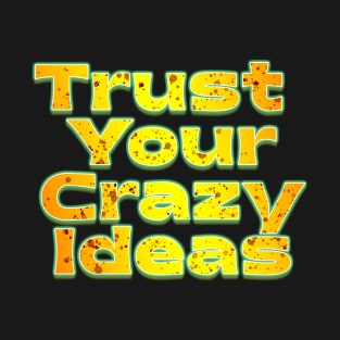 Trust  Your  Crazy  Ideas T-Shirt