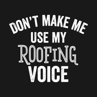 Roofing Voice Contractor Roofer Handyman Funny Gift T-Shirt