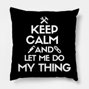 Keep calm and let me do my thing. Pillow