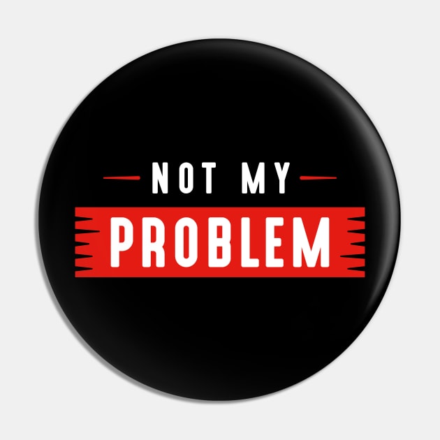 Not My Problem Pin by LuckyFoxDesigns