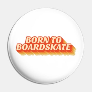 born to boardskate Pin