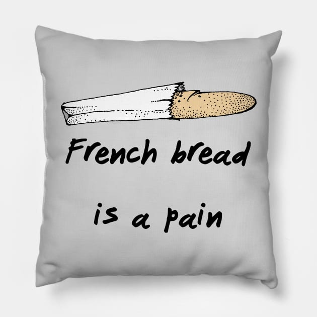 French Bread Is A Pain Pillow by dikleyt