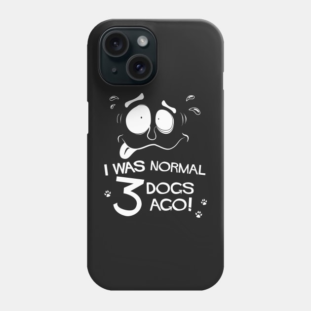 Funny Pet Lovers I Was Normal Three Dogs Ago Phone Case by brodyquixote