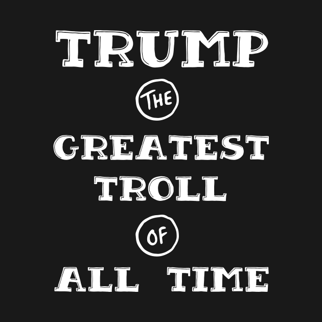 Trump - Greatest Troll of All Time White Print by HomeGiftShop