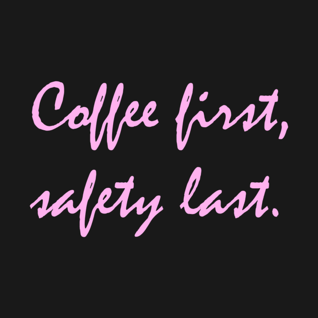 Coffee first, safety last. by SpookyTees