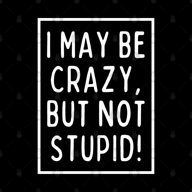 I'm crazy, but not stupid! by mksjr