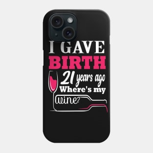 i gave birth 21 years ago where's my wine? 21 st funny birthday gift Phone Case