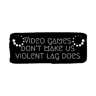 Video games don't make us violent lag does #1 T-Shirt