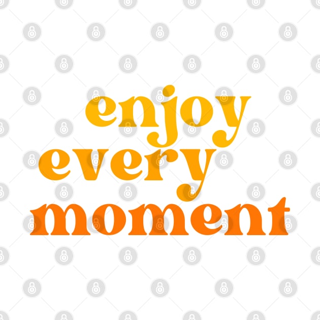 Enjoy Every Moment. Retro Typography Motivational and Inspirational Quote by That Cheeky Tee