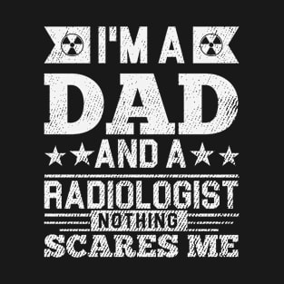 I'm A Dad And A Radiologist Nothing Scares Me T-Shirt