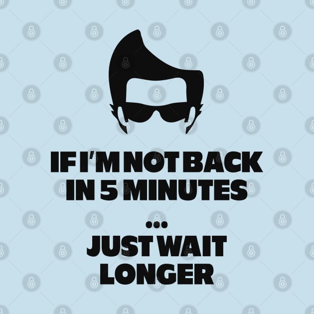 If I'm not back in 5 minutes...just wait longer by BodinStreet