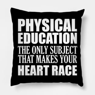 Physical Education the only subject that makes your heart race Pillow