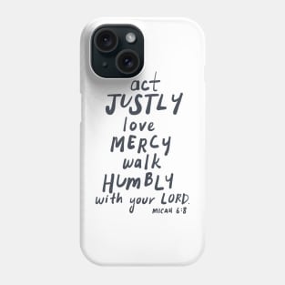 ACT JUSTLY, LOVE MERCY, WALK HUMBLY Micah 6:8 Phone Case