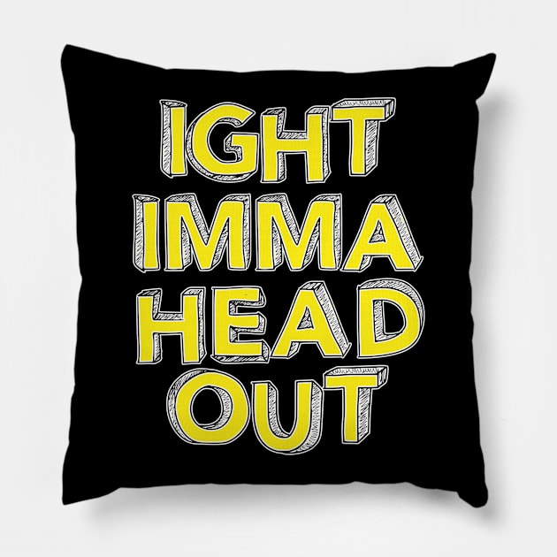 Ight Imma Head Out Pillow by Swagazon