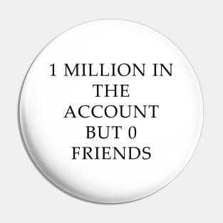 1 Million In The Account But 0 Friends Pin