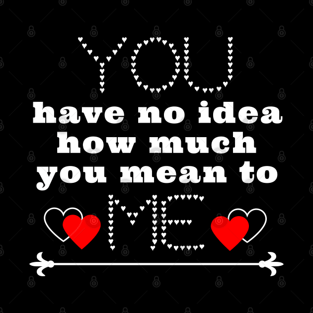 You have no idea how much you mean to me by IndiPrintables