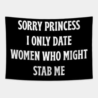 Sorry Princess I Only Date Women Who Might Stab Me Tapestry