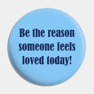 Be The Reason Someone Feels Loved Today Pin