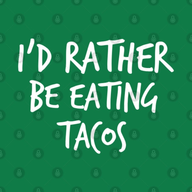 I'd Rather Be Eating Tacos by GrayDaiser