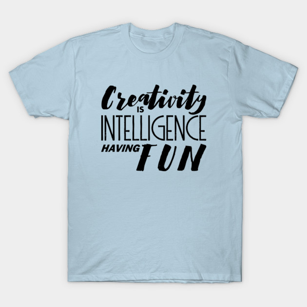 Disover Creativity is intelligence having fun - Albert Einstein quote - Creativity Is Intelligence Having Fun - T-Shirt