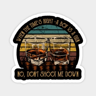 When The Time's Right A Boy Is A Gun No, Don't Shoot Me Down Wine Graphic Glasses Magnet