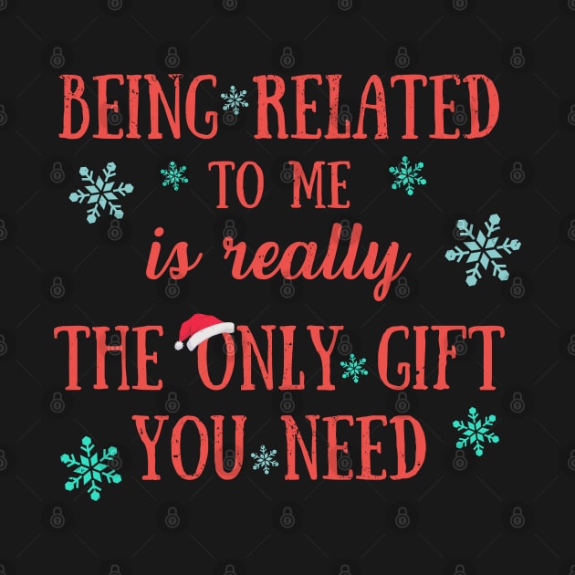 Being Related To Me Is Really The Only Gift You Need - Funny Christmas Pun by Zen Cosmos Official