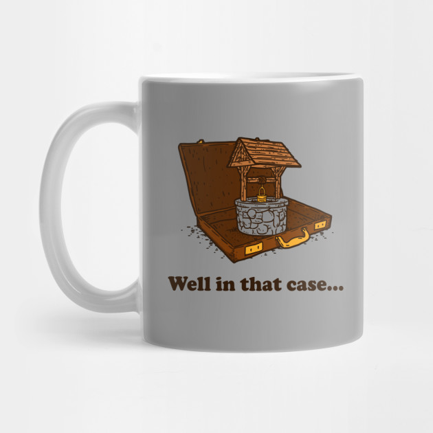Well In That Case Well In That Case Meme Mug Teepublic