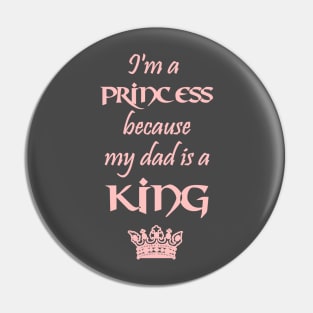 I'm a Princess because my dad is a KING pink Pin