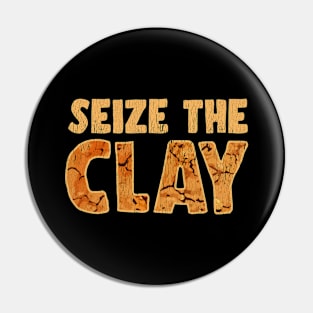 Seize The Clay Funny Art Design For Clay Crafter Pin
