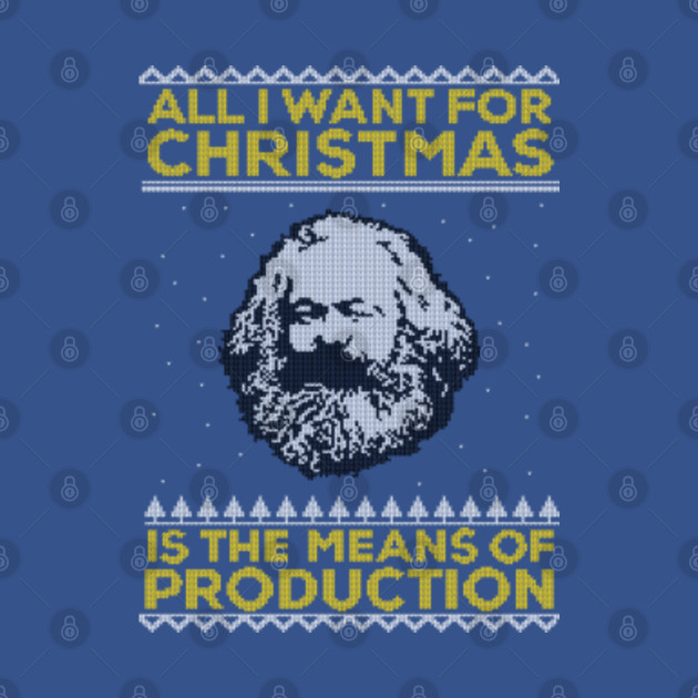 arx - All I Want For Christmas Is The Means Of Production - Ugly sweater - Ugly Christmas Sweater - T-Shirt