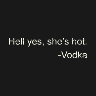 Hell Yes She's Hot Funny Joke Vodka Quote T-Shirt