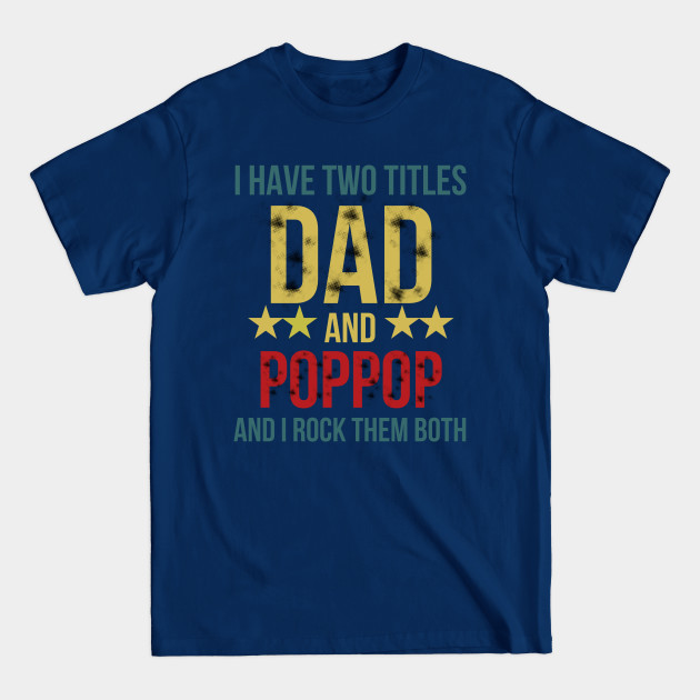 Discover I Have Two Titles Dad and Poppop and I Rock Them Both - Dad - T-Shirt