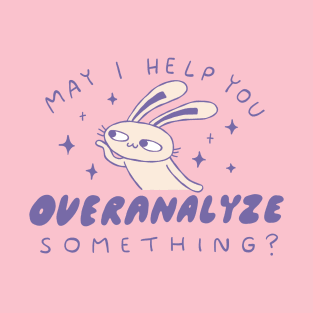 May I Help You Overanalyze Something? T-Shirt