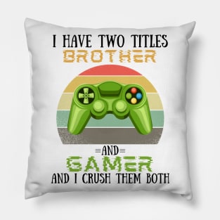 I Have Two Titles Brother And Gamer, Funny Video Games Player Lover Gift Pillow