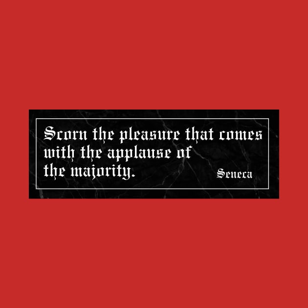 Scorn the pleasure that comes with the applause of the majority. by Epictetus