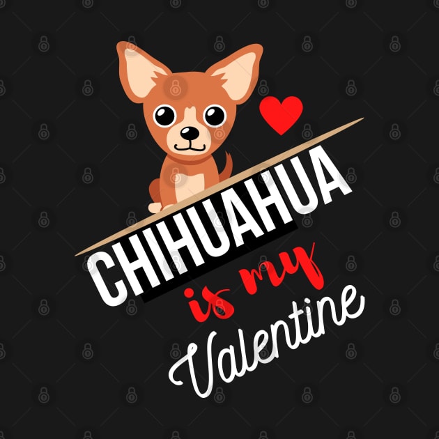 Chihuahua Dog Is My Valentine - Gifts For Chihuahua Dog Lovers by Famgift