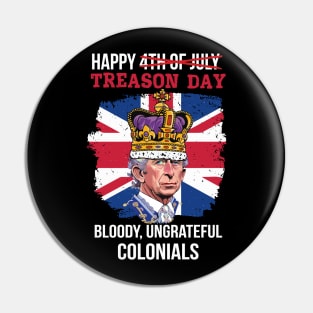 Happy Treason Day, Bloody, Ungrateful Colonials 4th Of July Pin