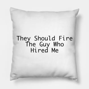 They should fire the guy who hired me Pillow