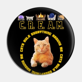 C.R.E.A.M. - Cats Rule Everything Around Me Pin