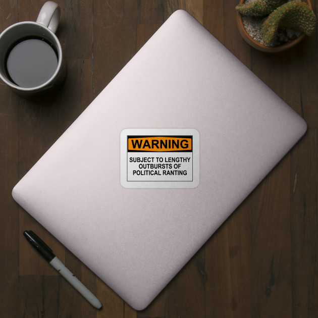 Warning - Political Ranting - Political - Sticker