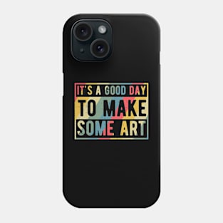 It's A Good Day To Make Art Phone Case