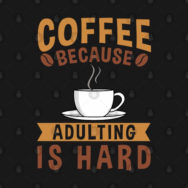 COFFEE BECAUSE ADULTING IS HARD COFFEE LOVER by JWOLF