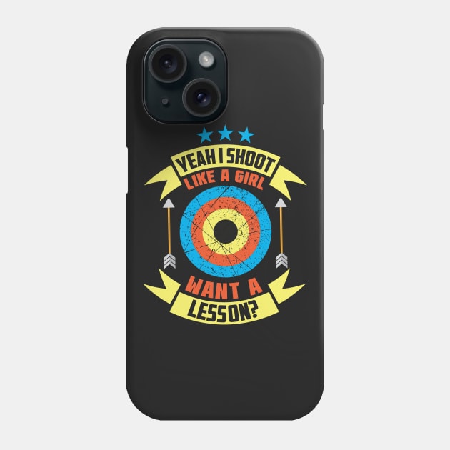 Yeah I Shoot Like A Girl Want A Lesson? Archer gifts design Phone Case by theodoros20