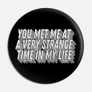 You met me at a very strange time in my life / Classic Movie Quote Pin