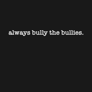 always bully the bullies T-Shirt