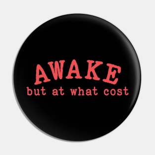 Awake But At What Cost Pin