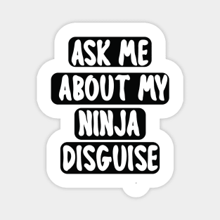 Ask Me About My Ninja Disguise Magnet