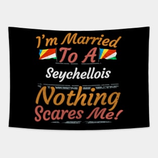 I'm Married To A Seychellois Nothing Scares Me - Gift for Seychellois From Seychelles Africa,Eastern Africa, Tapestry