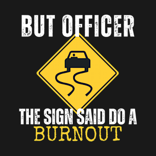 But Officer the Sign Said Do a Burnout funny cars lovers T-Shirt